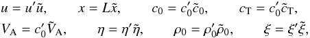 \begin{eqnarray*} &&u=u' \tilde{u}, \qquad x=L \tilde{x}, \qquad c_0=c_0' \tilde{c}_0, \qquad c_\mathrm{T}=c_0' \tilde{c}_\mathrm{T}, \\ &&V_\mathrm{A}=c_0' \tilde{V}_\mathrm{A}, \qquad \eta=\eta' \tilde{\eta}, \qquad \rho_0=\rho_0' \tilde{\rho}_0, \qquad \xi=\xi' \tilde{\xi}, \end{eqnarray*}
