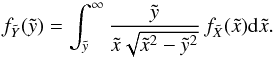 \begin{equation} \label{eq-problema} f_{\tilde{Y}}(\tilde{y})=\int_{\tilde{y}}^{\infty}\dfrac{\tilde{y}}{\tilde{x}\sqrt{\tilde{x}^{2}-\tilde{y}^{2}}}\,f_{\tilde{X}}(\tilde{x}){\rm d}\tilde{x}. \end{equation}
