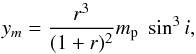 \begin{equation} y_m=\frac{r^3}{(1+r)^2} m_{\rm p}\; \sin^3i, \end{equation}