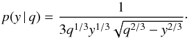 \begin{equation} p(y\,|\,q)=\frac{1}{3q^{1/3}y^{1/3}\sqrt{q^{2/3}-y^{2/3}}}\cdot \end{equation}
