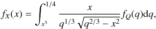 \begin{eqnarray*} f_{X}(x)=\int_{x^{3}}^{1/4}\frac{x}{q^{1/3}\sqrt{q^{2/3}-x^{2}}}f_{Q}(q){\rm d}q, \end{eqnarray*}