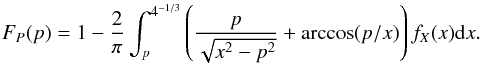 \begin{equation} \label{Solution-CDF} F_{P}(p)=1-\frac{2}{\pi}\int_{p}^{4^{-1/3}} \left(\frac{p}{\sqrt{x^{2}-p^{2}}}+\arccos(p/x)\right) f_{X}(x){\rm d}x . \end{equation}