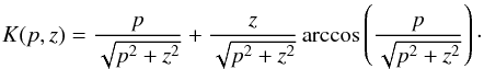 \begin{equation} K(p,z)=\frac{p}{\sqrt{p^{2}+z^{2}}}+\frac{z}{\sqrt{p^{2}+z^{2}}}\arccos\left(\frac{p}{\sqrt{p^{2}+z^{2}}}\right)\cdot \end{equation}