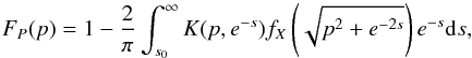 \begin{equation} \label{Solution-CDF-log} F_{P}(p)=1-\frac{2}{\pi}\int_{s_{0}}^{\infty}K(p,e^{-s}) f_{X}\left(\sqrt{p^{2}+e^{-2s}}\right)e^{-s}{\rm d}s , \end{equation}
