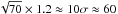 \hbox{$\sqrt{70} \times 1.2 \approx 10\sigma \approx 60$}
