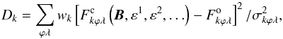 \begin{equation} \label{eq:mdi:Dk} D_k = \sum_{\varphi \lambda} w_k \left[ F_{k \varphi \lambda}^\mathrm{c}\left(\vec{B},\varepsilon^1, \varepsilon^2,\ldots \right) - F_{k \varphi \lambda}^\mathrm{o}\right]^2 / \sigma^2_{k \varphi \lambda}, \end{equation}