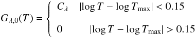 \begin{eqnarray} G_{\lambda,0}(T)= \left\{ \begin{array}{ll} C_{\lambda} & |{\rm log}\,T - {\rm log}\,T_{\rm max}| < 0.15 \\ \\ 0 &\quad |{\rm log}\,T - {\rm log}\,T_{\rm max}| > 0.15\\ \end{array} \right. \end{eqnarray}
