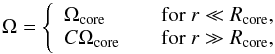 \begin{equation} \label{angular} \Omega = \left\{ \begin{array}{ll} \Omega_{\rm core} &\quad \mathrm{for}~r\ll R_{\rm core}, \nonumber \\ C \Omega_{\rm core} &\quad \mathrm{for}~r\gg R_{\rm core}, \end{array} \right. \end{equation}