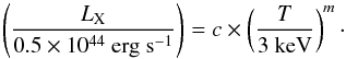 \begin{equation} \left ( \frac{L_{\mathrm{X}}}{0.5\times 10^{44}~\mathrm{erg~s}^{-1}} \right ) = c\times\left ( \frac{T}{3~\mathrm{keV}} \right )^{m}\cdot \end{equation}