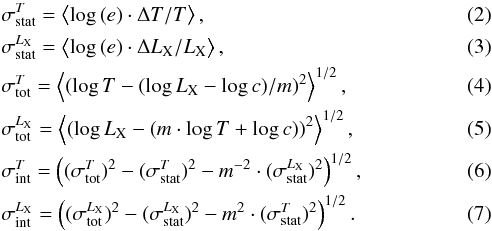 \begin{eqnarray} &&\sigma^{T}_{\mathrm{stat}} = \left \langle \log\,({e})\cdot \Delta T/T \right \rangle, \\ &&\sigma^{L_{\mathrm{X}}}_{\mathrm{stat}} = \left \langle \log\,({e})\cdot \Delta L_{\mathrm{X}}/L_{\mathrm{X}} \right \rangle, \\ &&\sigma^{T}_{\mathrm{tot}} = \left \langle (\log T-(\log L_{\mathrm{X}}-\log c)/m)^{2} \right \rangle^{1/2}, \\ &&\sigma^{L_{\mathrm{X}}}_{\mathrm{tot}} = \left \langle (\log L_{\mathrm{X}}-(m\cdot \log T + \log c))^{2} \right \rangle^{1/2}, \\ &&\sigma^{T}_{\mathrm{int}} = \left ( (\sigma^{T}_{\mathrm{tot}})^{2} - (\sigma^{T}_{\mathrm{stat}})^{2} - m^{-2}\cdot(\sigma^{L_{\mathrm{X}}}_{\mathrm{stat}})^{2} \right )^{1/2}, \\ &&\sigma^{L_{\mathrm{X}}}_{\mathrm{int}} = \left ( (\sigma^{L_{\mathrm{X}}}_{\mathrm{tot}})^{2} - (\sigma^{L_{\mathrm{X}}}_{\mathrm{stat}})^{2}-m^{2}\cdot(\sigma^{T}_{\mathrm{stat}})^{2} \right )^{1/2}. \end{eqnarray}