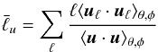\begin{eqnarray} \bar{\ell}_{u} = \sum\limits_{\ell} \frac{\ell\langle{\vec u}_{\ell} \cdot {\vec u}_{\ell}\rangle_{\theta,\phi}}{\langle{\vec u} \cdot {\vec u}\rangle_{\theta,\phi}} \end{eqnarray}