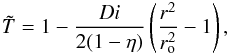 \begin{eqnarray} \tilde{T} = 1 - \frac{Di}{2(1-\eta)} \left( \frac{r^{2}}{r_{\rm o}^{2}}-1 \right), \end{eqnarray}