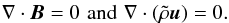 \begin{eqnarray} \nabla\cdot {\vec B} = 0\,\, \textrm{and}\,\, \nabla\cdot(\tilde{\rho} {\vec u}) = 0. \end{eqnarray}