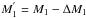 \hbox{$M_1^{'}=M_1-\Delta M_1$}
