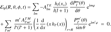 \begin{eqnarray} \label{eqmaitresse} && {\cal E}_{\phi}(R,\theta,\phi,t)=\sum_{lm} - A^{TE}_{lm} \, \frac{h_l(x_s)}{l(l+1)} \, \frac{{\rm d} P_l^m(\theta)}{{\rm d}\theta} \ {\rm e}^{{\rm i}m\varphi} \\ \nonumber &&+\sum_{l'm'} \ \frac{m'\, A^{TM}_{l'm'}}{l'(l'+1)} \left(\frac{1}{x} \frac{{\rm d}}{{\rm d}x}\left(x \, h_{l'}(x) \right) \right)_{r=R} \!\frac{P_{l'}^{m'}(\theta)}{\sin \theta}\, {\rm e}^{{\rm i}m'\varphi} \ = \ 0. \label{condEphinul} \end{eqnarray}