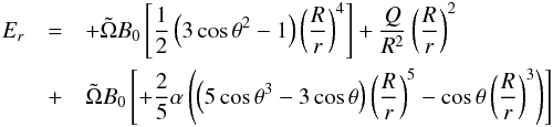 \begin{eqnarray} \label{Ermag} E_r &=& +\tilde{\Omega} B_0 \left[\frac{1}{2}\left( 3 \cos \theta^2-1\right) \left(\frac{R}{r} \right)^4 \right]+\frac{Q}{R^2}\left(\frac{R}{r} \right)^2 \\ \nonumber &+&\tilde{\Omega} B_0 \left[+\frac{2}{5}\alpha \left( \left(5 \cos \theta^3 -3 \cos \theta \right) \left( \frac{R}{r} \right)^5 - \cos \theta \left( \frac{R}{r} \right)^3 \right) \right] \end{eqnarray}
