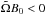 \hbox{$\tilde{\Omega} B_0<0$}