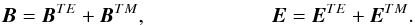 \begin{equation} {{\vec B}} = {{\vec B}}^{TE} + {{\vec B}}^{TM}, \qquad \qquad \qquad {{\vec E}} = {{\vec E}}^{TE} + {{\vec E}}^{TM}. \end{equation}