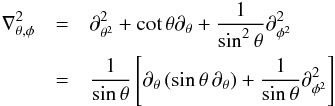 \begin{eqnarray} \label{spherique_laplacien_angulaire} \nabla^2_{\theta,\phi} &=& \partial_{\theta^2}^2 + \cot \theta \partial_{\theta} + \frac{1}{\sin^2 \theta} \partial_{\phi^2}^2 \nonumber \\ &=& \frac{1}{\sin \theta} \left[\partial_\theta\left(\sin \theta \, \partial_\theta\right) +\frac{1}{\sin \theta} \partial_{\phi^2}^2\right] \end{eqnarray}
