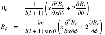 \begin{eqnarray} \nonumber B_\theta &=& \frac{1}{l(l+1)} \left( x \frac{\partial^2 B_r}{\partial x \partial \theta} + 2 \frac{\partial B_r }{\partial \theta} \right), \\ B_\phi &=& \frac{ {\rm i} m}{l(l+1) \sin \theta} \left( x \frac{\partial^2 B_r}{\partial x \partial \phi} + 2 \frac{\partial B_r }{\partial \phi} \right)\cdot \end{eqnarray}
