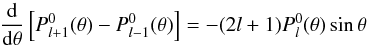 \begin{equation} \label{dlegendre} \frac{{\rm d}}{{\rm d} \theta}\left[P^0_{l+1}(\theta) - P^0_{l-1}(\theta) \right]=-(2 l+1) P^0_l(\theta) \sin \theta \end{equation}
