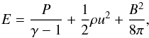 \begin{equation} E=\frac{P}{\gamma-1}+\frac{1}{2}\rho u^2+\frac{B^2}{8\pi}, \end{equation}