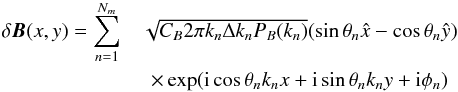 \begin{eqnarray} \delta \vec{B} (x, y) = \sum^{N_m}_{n=1} &\sqrt{C_B2\pi k_n \Delta k_n P_B(k_n)} (\sin \theta_n \hat{x} - \cos \theta_n \hat{y}) \nonumber \\ & \times\exp ({\rm i} \cos \theta_n k_n x + {\rm i} \sin \theta_n k_n y + {\rm i} \phi_n) \end{eqnarray}