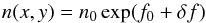 \begin{equation} n(x,y)=n_0\exp(f_0+\delta f) \end{equation}