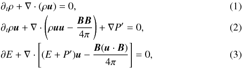 \begin{eqnarray} &&\partial_t \rho+\nabla\cdot(\rho\vec{u} ) =0, \\ &&\partial_t \rho\vec{u}+\nabla\cdot\left(\rho{\vec{uu}-{\vec{BB}\over 4\pi}}\right)+ \nabla P^\prime =0 , \\[-0.5mm] &&\partial E +\nabla\cdot\left[(E+P^\prime){\vec{u}-{\vec{B}(\vec{u}\cdot \vec{B})\over 4\pi}}\right]=0, \end{eqnarray}