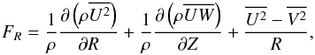 \begin{eqnarray} F_{R}=\frac{1}{\rho}\frac{\partial \left(\rho\overline{U^2}\right)}{\partial R}+ \frac{1}{\rho}\frac{\partial \left(\rho\overline{UW}\right)}{\partial Z}+\frac{\overline{U^2}-\overline{V^2}}{R}, \label{e_JeansR} \end{eqnarray}