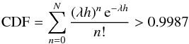 \begin{equation} {\rm CDF}= \sum_{n=0}^{N} \frac{(\lambda h)^n\,{\rm e}^{-\lambda h}}{n!} > 0.9987 \end{equation}