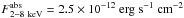 \hbox{$F\mathrm{^{abs}_{2-8~keV}}=2.5 \times 10^{-12}\ \mathrm{erg\ s^{-1}\ cm^{-2}}$}