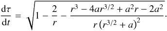 \appendix \setcounter{section}{3} \begin{equation} \frac{{\rm d}\tau}{{\rm d}t}=\sqrt{1-\frac{2}{r} - \frac{r^3-4ar^{3/2} + a^2r-2a^2}{r\left(r^{3/2} + a \right)^2}}\cdot \end{equation}