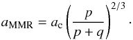 \begin{equation} \label{eq:MMRloc} a_\mathrm{MMR}= a_\mathrm{c} \left(\frac{p}{p+q} \right)^{2/3}\cdot \end{equation}