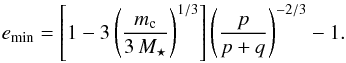 \begin{equation} \label{eq:cond3} e_\mathrm{min}=\left[1-3\left(\frac{m_\mathrm{c}}{3\,M_{\star}} \right)^{1/3}\right] \left(\frac{p}{p+q} \right)^{-2/3}-1 . \end{equation}