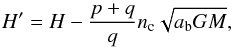 \begin{equation} H'=H-\frac{p+q}{q}n_{\rm c}\sqrt{a_{\rm b}GM}, \end{equation}