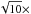 \hbox{$\sqrt{10}\times$}