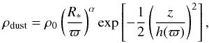 \begin{equation} \rho_{\rm{dust}}=\rho_{0}\left(\frac{R_{*}}{\varpi}\right)^{\alpha}\exp\left[-\frac{1}{2}\left(\frac{z}{h(\varpi)}\right)^2\right], \\ \label{dust_density} \end{equation}