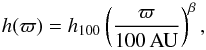 \begin{equation} h(\varpi) = h_{100}\left(\frac{\varpi}{100\,\rm{AU}}\right)^\beta,\\ \end{equation}
