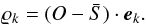 \begin{equation} {\varrho}_{k}= { { ({O} - \bar{S}) \cdot \vec{e}_{k} } } . \end{equation}