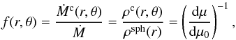 \begin{equation} f(r,\theta) = \frac{\dot{M}^{\rm c}(r,\theta)}{\dot{M}} = \frac{\rho^{\rm c}(r,\theta)}{\rho^{\rm sph}(r)} = \left(\frac{{\rm d}\mu}{{\rm d}\mu_{0}}\right)^{-1}, \label{eqn:f} \end{equation}