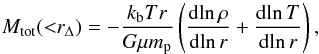 \begin{equation} \label{Mtot} M_{\rm tot} ({<}r_{\Delta}) = - \frac{k_{\rm b} T r}{G \mu m_{\rm p}}\left(\frac{{\rm d}\!\ln \rho}{{\rm d}\!\ln r} + \frac{{\rm d}\!\ln T}{{\rm d}\!\ln r}\right), \end{equation}