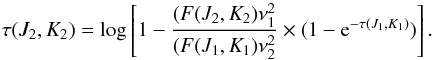 \appendix \setcounter{section}{1} \begin{equation} \label{tau1} \tau(J_2,K_2) = \log \left[1 - \frac{ (F(J_2,K_2) \nu^2_1 }{ (F(J_1,K_1) \nu^2_2 } \times (1 - {\rm e}^{-\tau(J_1,K_1)} ) \right]. \end{equation}