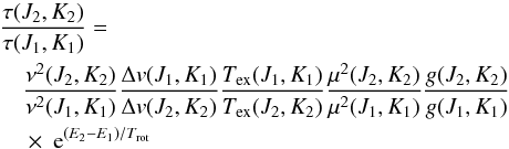 \appendix \setcounter{section}{1} \begin{eqnarray} \label{tau_ratios} &&\frac{\tau(J_2 , K_2)}{\tau(J_1,K_1)} = \nonumber \\ &&\quad \frac{ \nu^2(J_2,K_2) }{ \nu^2(J_1,K_1)} \frac{\Delta v(J_1,K_1)}{\Delta v(J_2,K_2)} \frac{T_{\rm ex}(J_1,K_1)}{T_{\rm ex}(J_2,K_2)} \frac{ \mu^2(J_2,K_2) }{ \mu^2(J_1,K_1)} \frac{ g(J_2,K_2) }{g(J_1,K_1)} \\ &&\quad\times \ {\rm e}^{ (E_2 - E_1)/T_{\rm rot} } \nonumber \end{eqnarray}
