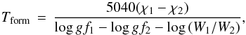 \begin{equation} T_\mathrm{form} \, = \, \frac{5040 (\chi_1 -\chi_2)}{\log gf_1 - \log gf_2 -\log \,(W_1/W_2)}, \label{Tform} \end{equation}