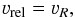% subequation 1929 0 \begin{equation} \label{d1} \varv_\text{rel}=\varv_R, \end{equation}