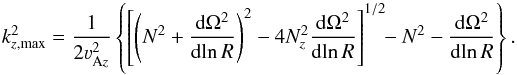 \begin{equation} \label{zidenice} k_{z,\text{max}}^2=\frac{1}{2\varv_{\text{A}z}^2}\szav{\hzav{ \zav{N^2+\frac{\de\Omega^2}{\de\!\ln R}}^2- 4N_z^2\frac{\de\Omega^2}{\de\!\ln R}}^{1/2}\!\! - N^2-\frac{\de\Omega^2}{\de\!\ln R}}. \end{equation}