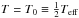 \hbox{$T=T_0\equiv\frac{1}{2}T_\text{eff}$}
