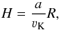 \begin{equation} H=\frac{a}{\varv_\text{K}}R, \end{equation}