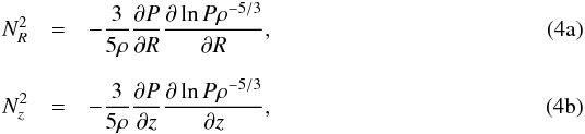 % subequation 711 0 \begin{eqnarray} \label{jesenius} N_R^2&=&-\frac{3}{5\rho}\frac{\partial P}{\partial R} \frac{\partial\ln P\rho^{-5/3}}{\partial R}, \\[2mm] N_z^2&=&-\frac{3}{5\rho}\frac{\partial P}{\partial z} \frac{\partial\ln P\rho^{-5/3}}{\partial z}, \end{eqnarray}